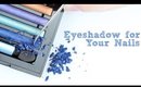 Eyeshadow For Your Nails?!