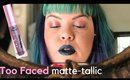 Too Faced Matte-tallic Liquid Lipstick!