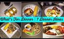 WHAT'S FOR DINNER | 7 DINNER IDEAS
