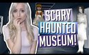 SCARY HAUNTED MUSEUM | PARANORMAL EXPERIENCE