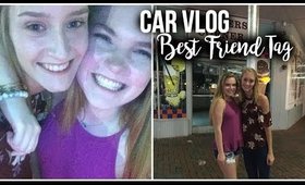 Best Friend Tag: Car Vlog Edition