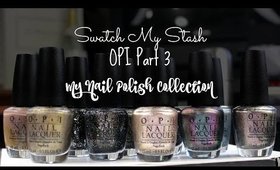 Swatch My Stash - OPI Part 3 | My Nail Polish Collection