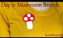 Day 11: Mushroom Brooch