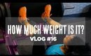 VLOG #16 | How much weight is it?!