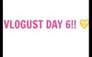 VLOGUST DAY 6!