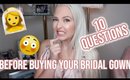 10 QUESTIONS YOU MUST ASK BEFORE BUYING YOUR WEDDING GOWN!