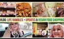 VLOG : Life Rambles + Grocery Shop With Me + Going Vegan?