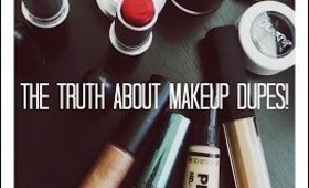 THE TRUTH ABOUT MAKEUP DUPES!