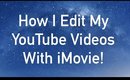 How I Edit My YouTube Videos With iMovie!!