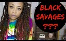 Black People are Savages & Animals