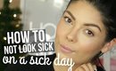 HOW TO NOT LOOK SICK ON A SICK DAY | MAKEUP TUTORIAL