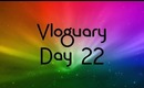 Vloguary - Day 22 - This girl can talk... and talk.... and talk....
