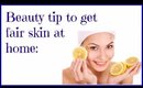 Beauty tip to get fair skin at home-DIY Beauty Tips & tricks