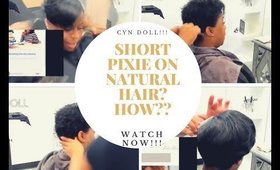 SHORT PIXIE ON NATURAL HAIR! tHE CYN DOLL PROJECT!