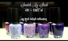 Swatch My Stash - OPI Part 16 | My Nail Polish Collection