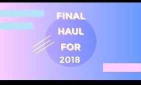 Final Beauty & Skincare Haul 2018