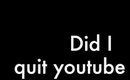 Did I quit youtube ?