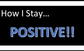 How I Stay POSITIVE!!