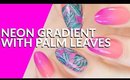 NEON GRADIENT WITH PALM LEAVES NAIL ART TUTORIAL