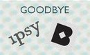 Goodbye Ipsy & Birchbox | Final Bags/Boxes | PrettyThingsRock