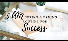 5 AM ROUTINE FOR SUCCESS | Spring Morning Routine