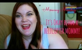 Mommy Monday: It's Okay Being a Helicopter Mom!