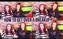 HOW TO GET OVER A BREAKUP OUR EXPERIENCE & ADVICE