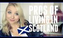 PROS OF LIVING IN SCOTLAND! | BeautyCreep