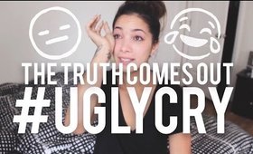 THE TRUTH COMES OUT | #UGLY CRY