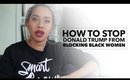 Trump Blocking Black Women Will Ruin Your Life