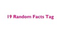 TAGGED:19 Random Facts Tag