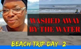 WASHED AWAY BY THE WATER (BEACH TRIP DAY #2)