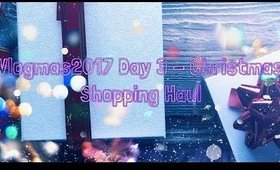 Vlogmas 2017 Day 3 - Christmas Shopping Haul