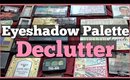 Huge Eyeshadow Palette Declutter 2018 | Decluttering Eyeshadow Palettes