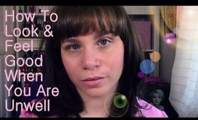 How To Look & Feel Good When You Are Unwell