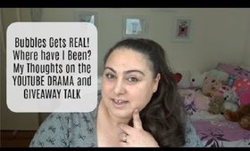 Bubbles Gets REAL! Where have I Been? My Thoughts on the YOUTUBE DRAMA and GIVEAWAY Talk