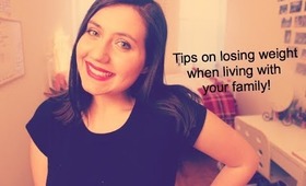 TIPS TO LOSE WEIGHT WHILE LIVING WITH FAMILY!