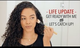 Life UPDATE: GRWM and Let's catch up!
