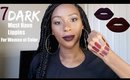 7 MUST HAVE DARK LIPPIES FOR WOC| FALL READY