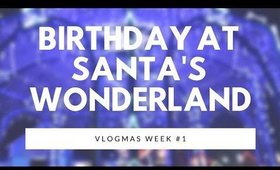 Birthday at Santa's Wonderland  |  Vlogmas Week 1