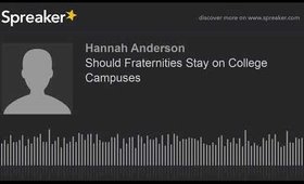 Should Fraternities Stay on College Campuses (made with Spreaker)