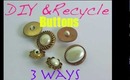 DIY & Recycle Buttons: 3 Ways
