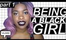 Being a Black Girl -PART 1-