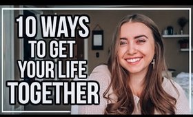 10 Ways to Get Your Life Together TODAY