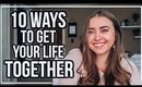 10 Ways to Get Your Life Together TODAY