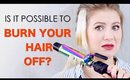 IS IT POSSIBLE TO BURN YOUR HAIR?!