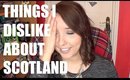 THINGS I DISLIKE ABOUT SCOTLAND! | BeautyCreep