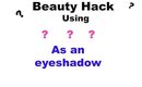 Beauty Hack Video \ Eyeshadow Hack video using ??????????