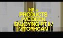 Hi! + Products I've Been Enjoying Pt. II | TophCam