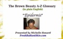 Brown Beauty Glossary: The Epidermis - Episode 11